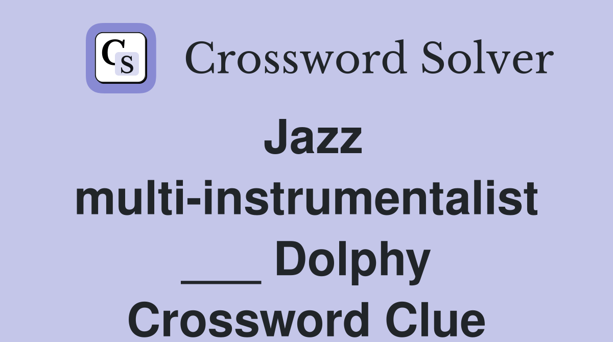 Jazz multiinstrumentalist ___ Dolphy Crossword Clue Answers